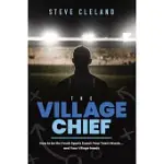 THE VILLAGE CHIEF: HOW TO BE THE YOUTH SPORTS COACH YOUR TEAM WANTS ... AND YOUR VILLAGE NEEDS