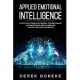 Applied Emotional Intelligence: Learn how to master your feelings, motivate yourself and lead others to achieve goals and have the right social intera