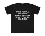 Some People Are Alive Simply Because It's Illegal to Kill Them Shirt
