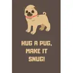 HUG A PUGS, MAKE IT SNUG! PERFECT FOR DRAWING AND WRITING: THE NOTEBOOKS 100 PAGES, 6X9