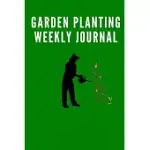 THE GARDEN PLANTING WEEKLY JOURNAL LOG BOOK FOR SERIOUS GARDENERS AND FARMERS