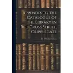 APPENDIX TO THE CATALOGUE OF THE LIBRARY IN RED CROSS STREET, CRIPPLEGATE