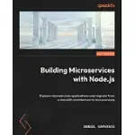 BUILDING MICROSERVICES WITH NODE.JS: EXPLORE MICROSERVICES APPLICATIONS AND MIGRATE FROM A MONOLITH ARCHITECTURE TO MICROSERVICES