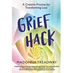 GRIEF HACK: A CREATIVE PROCESS FOR TRANSFORMING LOSS