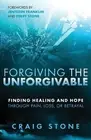 Forgiving the Unforgivable: Finding Healing and Hope Through Pain, Loss, or Betr
