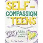 SELF-COMPASSION FOR TEENS: 129 ACTIVITIES & PRACTICES TO CULTIVATE KINDNESS