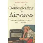 DOMESTICATING THE AIRWAVES: BROADCASTING, DOMESTICITY AND FEMININITY