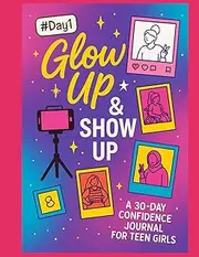 Glow Up & Show Up: A 30-Day Confidence Journal for Teen Girls