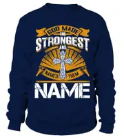 GOD MADE THE STRONGEST AND NAMED THEM [CUSTOMIZE YOUR NAME] sweatshirt CrewneckHoodie sweatshirt