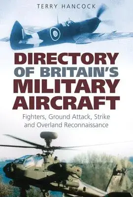 Directory of Britain’s Military Aircraft: Fighters, Ground Attack, Strike and Overland Reconaissance