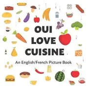 OUI LOVE CUISINE: AN ENGLISH/FRENCH BILINGUAL PICTURE BOOK By Oui Love Books NEW