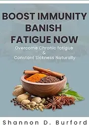 Boost Immunity. Banish Fatigue Now.: Overcome Chronic Fatigue & Constant Sickness Naturally