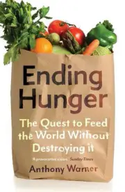 Ending Hunger: The quest to feed the world without destroying it by Anthony Warn