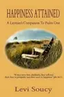 Happiness Attained: A Layman's Companion To Psalm One by Levi Harry Soucy (Engli