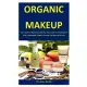 Organic Makeup: The Ultimate Beginners Step-By-Step Guide To Making The Best Homemade Organic Recipes For Natural Beauty