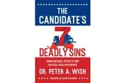 The Candidates 7 Deadly Sins Using Emotional Optics to Turn Political Vices into Virtues by Wish & Dr. Peter A.