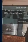 Life and Reminiscences of Hon. James Emmitt: As Revised by Himself (Paperback or