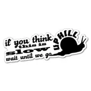 SLOW WAIT TIL WE GO UPHILL Sticker Decal 4x4 4WD Funny Ute #5751J