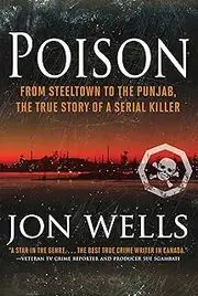 Poison: From Steeltown to the Punjab, The True Story of a Serial Killer
