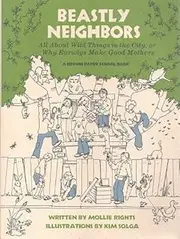 Beastly Neighbors: All About Wild Things in the City, or Why Earwigs Make Good Mothers