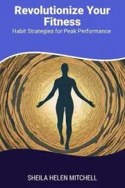 Revolutionize Your Fitness: Habit Strategies for Peak Performance by Sheila Hele