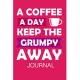 A coffee A day keep the grumpy Away Journal: Track, Log and Rate Coffee Varieties and Roasts Notebook Gift for Coffee Drinkers. Perfect Gift for Book