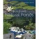 Building Natural Ponds: Create a Clean, Algae-Free Pond Without Pumps, Filters, or Chemicals