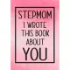 Stepmom I Wrote This Book About You: Fill In The Blank With Prompts About What I Love About Stepmom, Perfect For Your Stepmom ’’s Birthday, Mother’’s da
