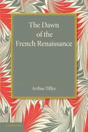 The Dawn of the French Renaissance by Arthur Tilley (English) Paperback Book