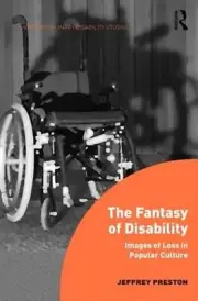 The Fantasy of Disability: Images of Loss in Popular Culture by Jeffrey Preston