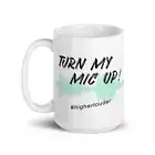 Turn My Mic Up! #higherlouder Ceramic 15 oz Lead & BPA-free Microwave Safe!