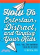 The How to Entertain, Distract, and Unplug Your Kids! ─ Tricks, Tools, and Spontaneous Screen-free Activities