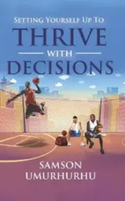 Setting Yourself Up To Thrive With Decisions by Umurhurhu, Samson