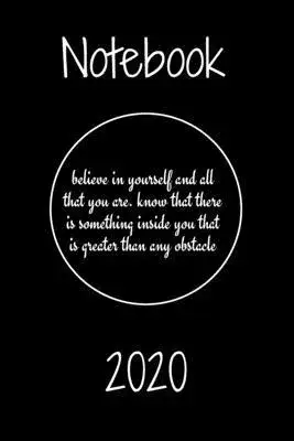 believe in yourself and all that you are. know that there is something inside you that is greater than any obstacle Notebook 2020