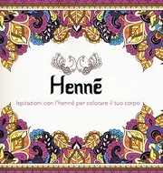 Henné. Ispirazioni con l'henné per colorare il tuo corpo. Ediz. illustrata