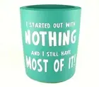 DRINK COOLER I STARTED OUT WITH NOTHING Foam Insulator Cold Beer Soft Drinks I