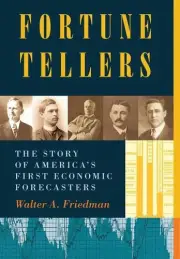 Fortune Tellers: The Story of America's First Economic Forecasters by Walter A.