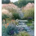 GRASSES IN THE GARDEN: DESIGN IDEAS, PLANT PORTRAITS AND CARE