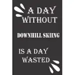 A DAY WITHOUT DOWNHILL SKIING IS A DAY WASTED