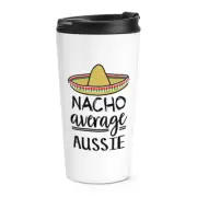 Nacho Average Aussie Travel Mug Cup Worlds Best Favourite Australian Funny