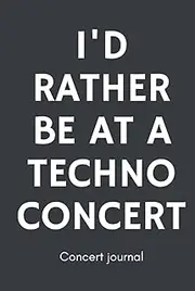 Concert journal I'd rather be at a Techno concert: Diary to save your music memories for Techno music festival and concert lovers | Soundtrack of your life