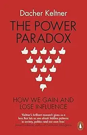 The Power Paradox: How We Gain and Lose Influence