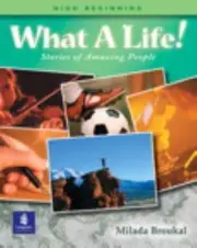 What a Life! Stories of Amazing People (High Beginning Student Book) by Broukal