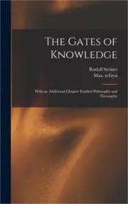 The Gates of Knowledge: With an Additional Chapter Entitled Philosophy and Theos
