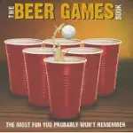 THE BEER GAMES BOOK: THE MOST FUN YOU PROBABLY WON’T REMEBER