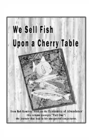 We Sell Fish Upon a Cherry Table: Part One of Economics of Abundance by Bob Komi