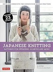 Japanese Knitting: Patterns for Sweaters, Scarves and More: Knits and crochets for experienced needle crafters (15 Knitting Patterns and 8 Crochet Patterns)