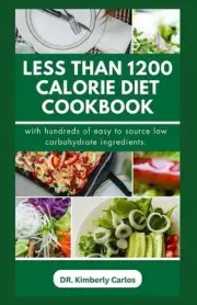 Less Than 1200 Calorie Diet Cookbook: Tasty Recipes with Less Calories to Lose W