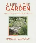 A Life in the Garden: Tales and Tips for Growing Food in Every Season: New