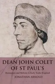 Dean John Colet of St Paul's: Humanism and Reform in Early Tudor England by Jona